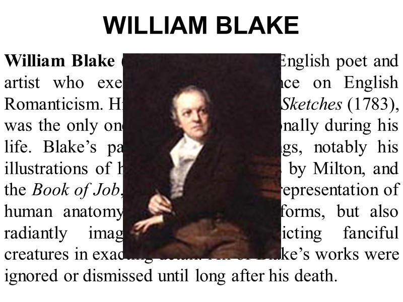 WILLIAM BLAKE  William Blake (1757–1827) was an English poet and artist who exerted
